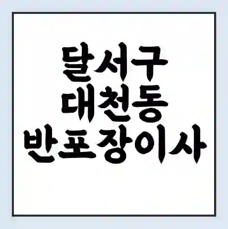 달서구 대천동 반포장이사 비용 견적 | 준비 | 짐싸기 체크리스트 | 무료 비교견적 | 포장이사 차이