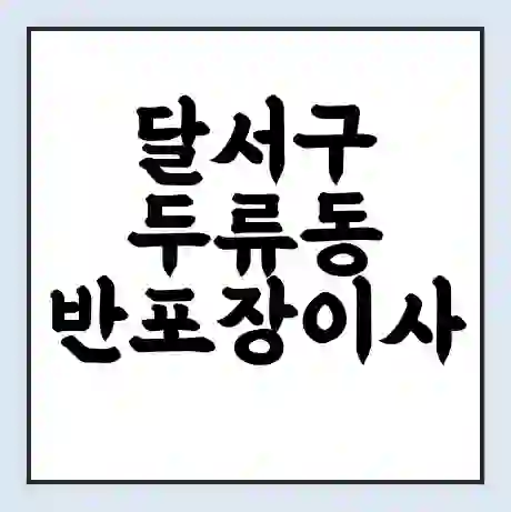 달서구 두류동 반포장이사 비용 견적 | 준비 | 짐싸기 체크리스트 | 무료 비교견적 | 포장이사 차이