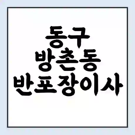 동구 방촌동 반포장이사 비용 견적 | 준비 | 짐싸기 체크리스트 | 무료 비교견적 | 포장이사 차이