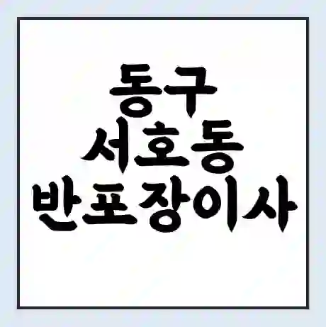 동구 서호동 반포장이사 비용 견적 | 준비 | 짐싸기 체크리스트 | 무료 비교견적 | 포장이사 차이