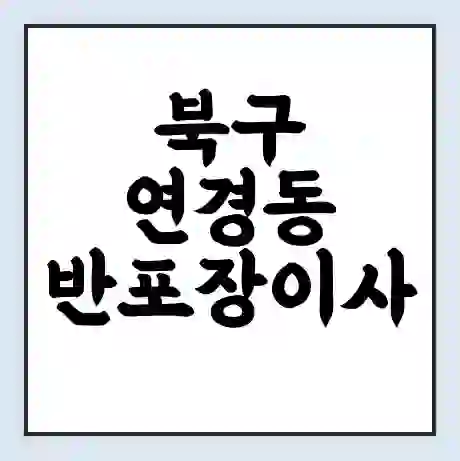 북구 연경동 반포장이사 비용 견적 | 준비 | 짐싸기 체크리스트 | 무료 비교견적 | 포장이사 차이