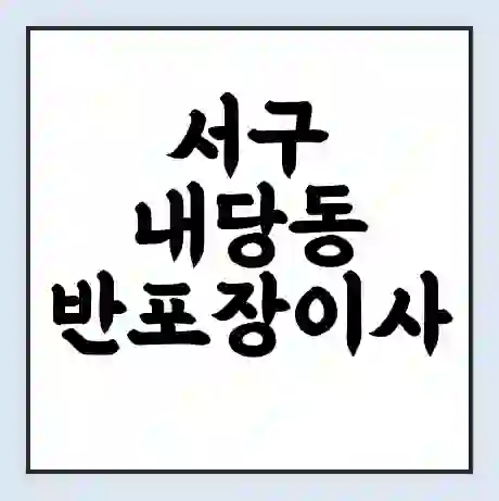 서구 내당동 반포장이사 비용 견적 | 준비 | 짐싸기 체크리스트 | 무료 비교견적 | 포장이사 차이