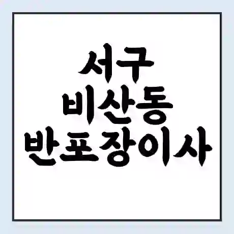 서구 비산동 반포장이사 비용 견적 | 준비 | 짐싸기 체크리스트 | 무료 비교견적 | 포장이사 차이