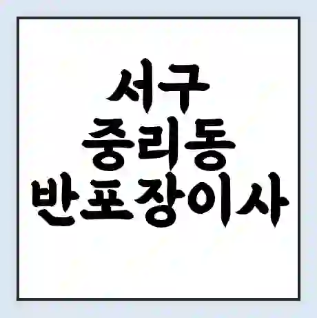 서구 중리동 반포장이사 비용 견적 | 준비 | 짐싸기 체크리스트 | 무료 비교견적 | 포장이사 차이