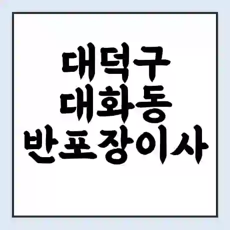 대덕구 대화동 반포장이사 비용 견적 | 준비 | 짐싸기 체크리스트 | 무료 비교견적 | 포장이사 차이