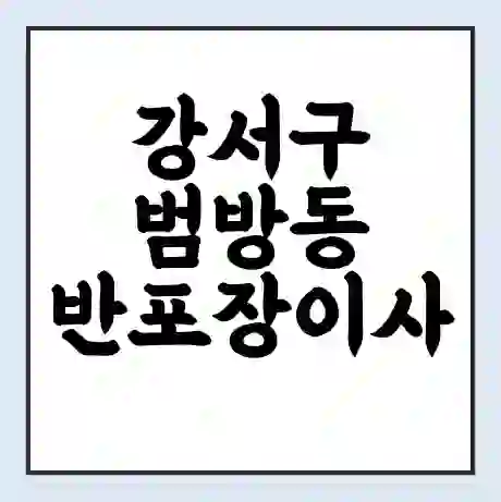 강서구 범방동 반포장이사 비용 견적 | 준비 | 짐싸기 체크리스트 | 무료 비교견적 | 포장이사 차이