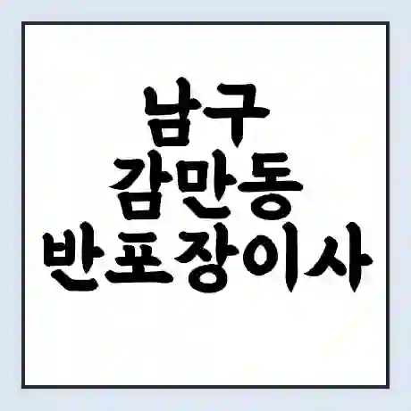 남구 감만동 반포장이사 비용 견적 | 준비 | 짐싸기 체크리스트 | 무료 비교견적 | 포장이사 차이