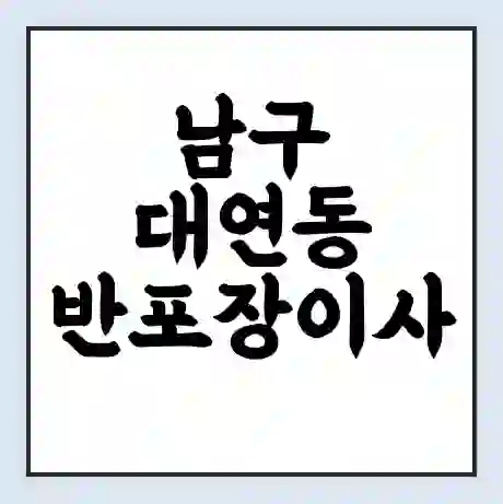 남구 대연동 반포장이사 비용 견적 | 준비 | 짐싸기 체크리스트 | 무료 비교견적 | 포장이사 차이