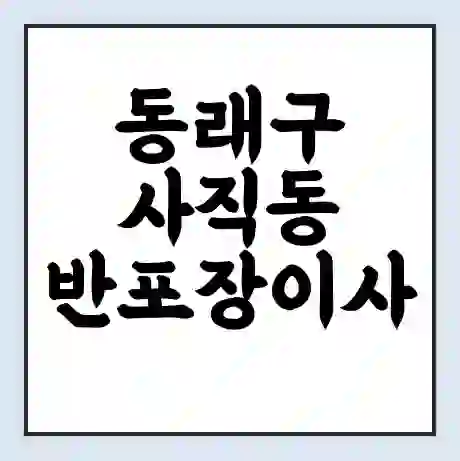 동래구 사직동 반포장이사 비용 견적 | 준비 | 짐싸기 체크리스트 | 무료 비교견적 | 포장이사 차이