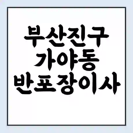 부산진구 가야동 반포장이사 비용 견적 | 준비 | 짐싸기 체크리스트 | 무료 비교견적 | 포장이사 차이