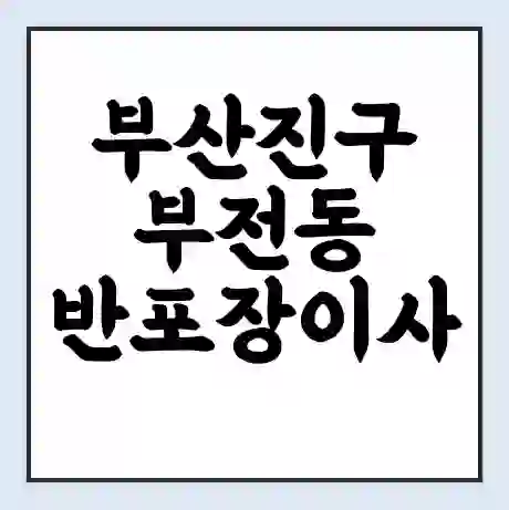 부산진구 부전동 반포장이사 비용 견적 | 준비 | 짐싸기 체크리스트 | 무료 비교견적 | 포장이사 차이