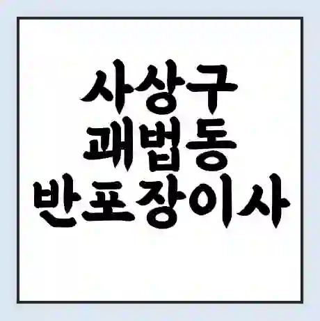 사상구 괘법동 반포장이사 비용 견적 | 준비 | 짐싸기 체크리스트 | 무료 비교견적 | 포장이사 차이