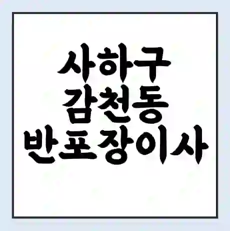 사하구 감천동 반포장이사 비용 견적 | 준비 | 짐싸기 체크리스트 | 무료 비교견적 | 포장이사 차이