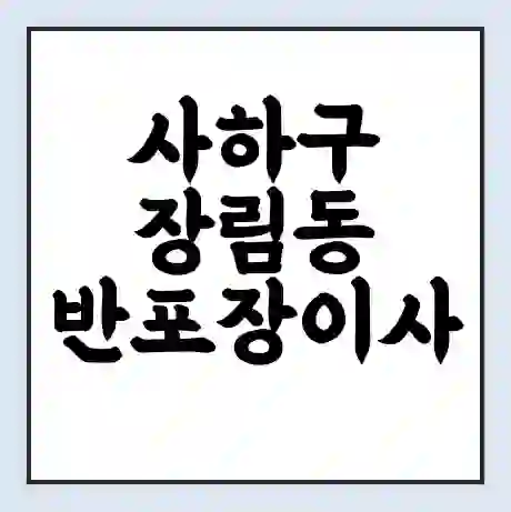 사하구 장림동 반포장이사 비용 견적 | 준비 | 짐싸기 체크리스트 | 무료 비교견적 | 포장이사 차이