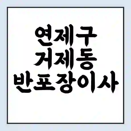 연제구 거제동 반포장이사 비용 견적 | 준비 | 짐싸기 체크리스트 | 무료 비교견적 | 포장이사 차이
