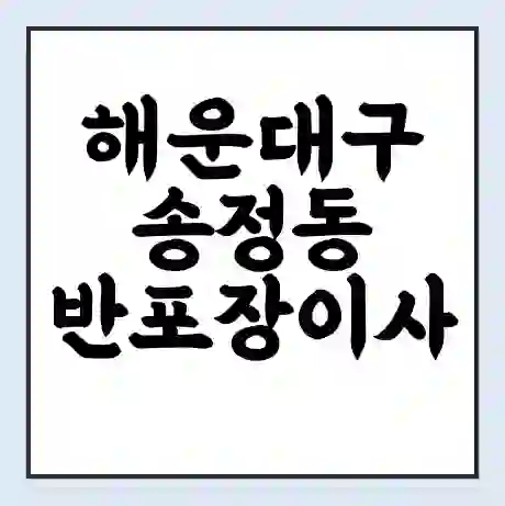 해운대구 송정동 반포장이사 비용 견적 | 준비 | 짐싸기 체크리스트 | 무료 비교견적 | 포장이사 차이