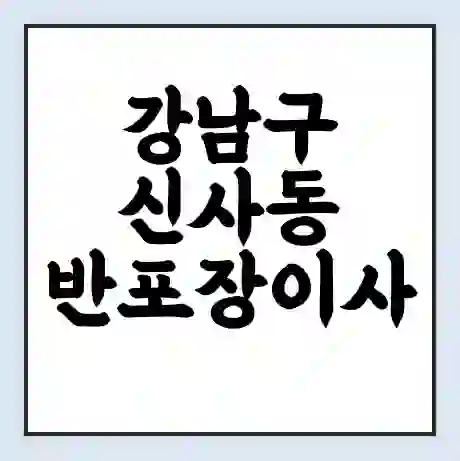 강남구 신사동 반포장이사 비용 견적 | 준비 | 짐싸기 체크리스트 | 무료 비교견적 | 포장이사 차이