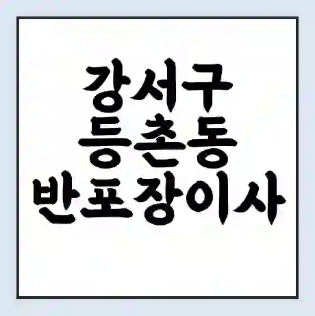 강서구 등촌동 반포장이사 비용 견적 | 준비 | 짐싸기 체크리스트 | 무료 비교견적 | 포장이사 차이