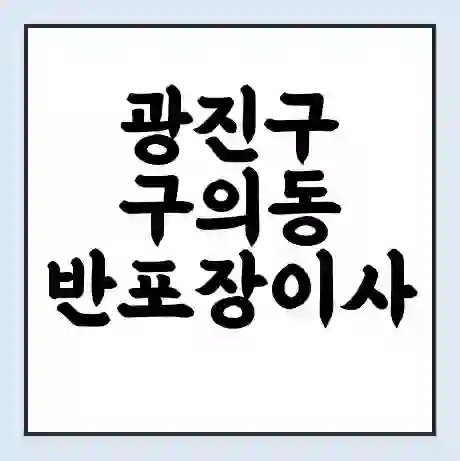 광진구 구의동 반포장이사 비용 견적 | 준비 | 짐싸기 체크리스트 | 무료 비교견적 | 포장이사 차이