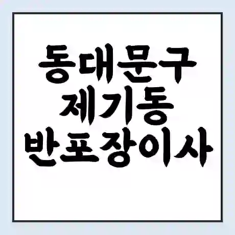 동대문구 제기동 반포장이사 비용 견적 | 준비 | 짐싸기 체크리스트 | 무료 비교견적 | 포장이사 차이