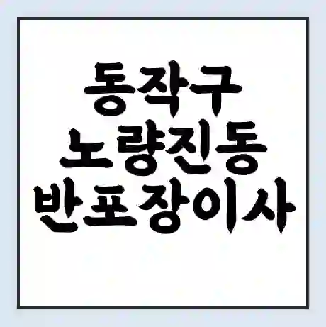 동작구 노량진동 반포장이사 비용 견적 | 준비 | 짐싸기 체크리스트 | 무료 비교견적 | 포장이사 차이