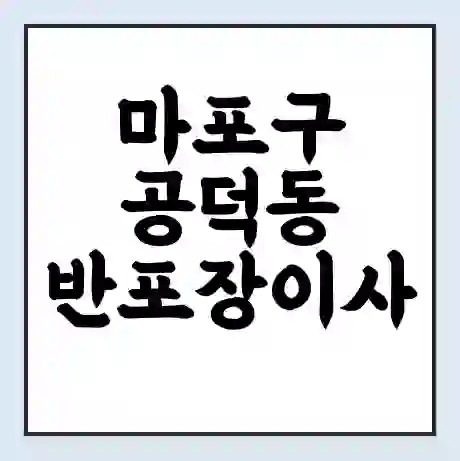 마포구 공덕동 반포장이사 비용 견적 | 준비 | 짐싸기 체크리스트 | 무료 비교견적 | 포장이사 차이