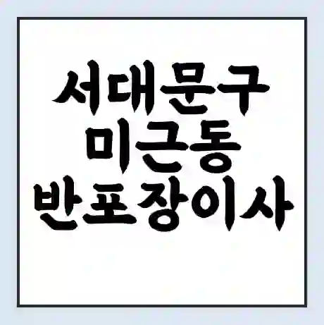 서대문구 미근동 반포장이사 비용 견적 | 준비 | 짐싸기 체크리스트 | 무료 비교견적 | 포장이사 차이