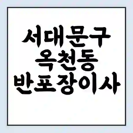 서대문구 옥천동 반포장이사 비용 견적 | 준비 | 짐싸기 체크리스트 | 무료 비교견적 | 포장이사 차이