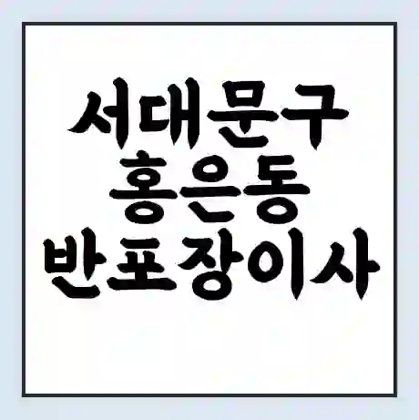 서대문구 홍은동 반포장이사 비용 견적 | 준비 | 짐싸기 체크리스트 | 무료 비교견적 | 포장이사 차이