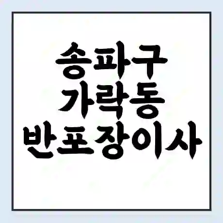 송파구 가락동 반포장이사 비용 견적 | 준비 | 짐싸기 체크리스트 | 무료 비교견적 | 포장이사 차이