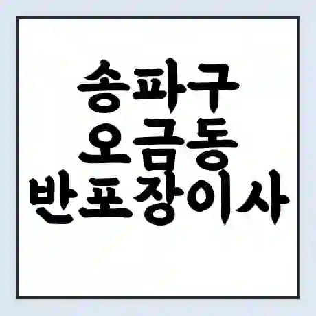 송파구 오금동 반포장이사 비용 견적 | 준비 | 짐싸기 체크리스트 | 무료 비교견적 | 포장이사 차이