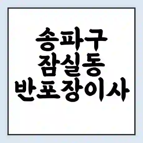 송파구 잠실동 반포장이사 비용 견적 | 준비 | 짐싸기 체크리스트 | 무료 비교견적 | 포장이사 차이