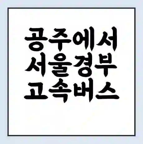 공주에서 서울경부 고속버스 시간표 | 예매 | 예약 | 할인 받기