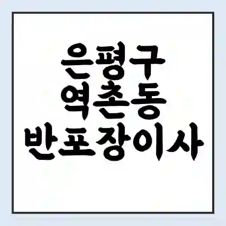 은평구 역촌동 반포장이사 비용 견적 | 준비 | 짐싸기 체크리스트 | 무료 비교견적 | 포장이사 차이