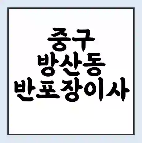 중구 방산동 반포장이사 비용 견적 | 준비 | 짐싸기 체크리스트 | 무료 비교견적 | 포장이사 차이