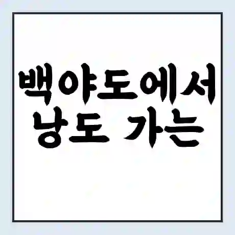 백야도에서 낭도 가는 배 시간표 | 배편요금 | 여객선 운항정보 | 승선권 예매